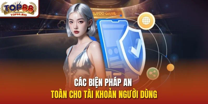 Các biện pháp an toàn cho tài khoản người dùng