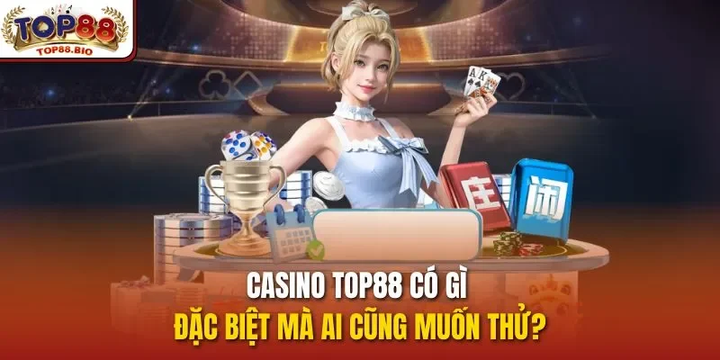 Casino top88 có gì đặc biệt mà ai cũng muốn thử?
