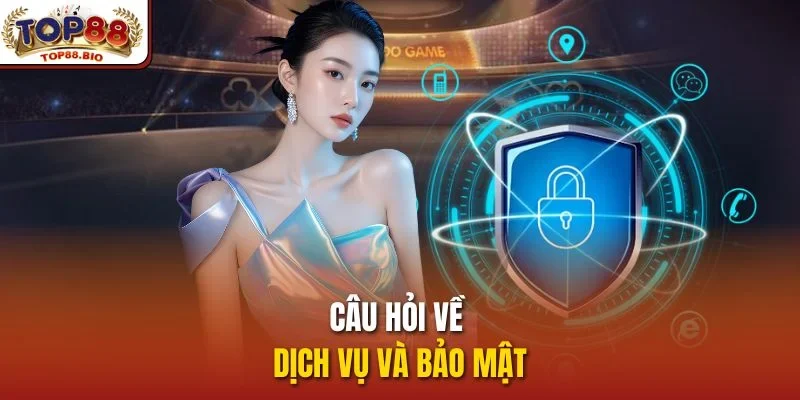 Câu hỏi về dịch vụ và bảo mật