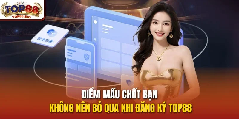 Điểm mấu chốt bạn không nên bỏ qua khi đăng ký top88