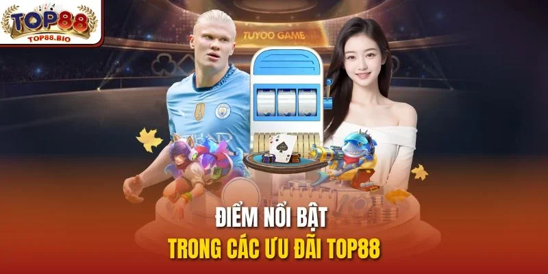 Điểm nổi bật trong các ưu đãi top88