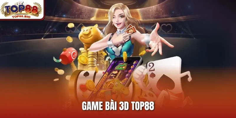 Game Bài 3D Top88 – Thế Giới Giải Trí Sống Động Bậc  Nhất