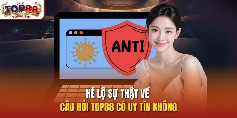 Hé lộ sự thật về câu hỏi top88 có uy tín không