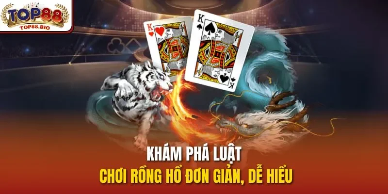 Khám phá luật chơi Rồng Hổ đơn giản, dễ hiểu