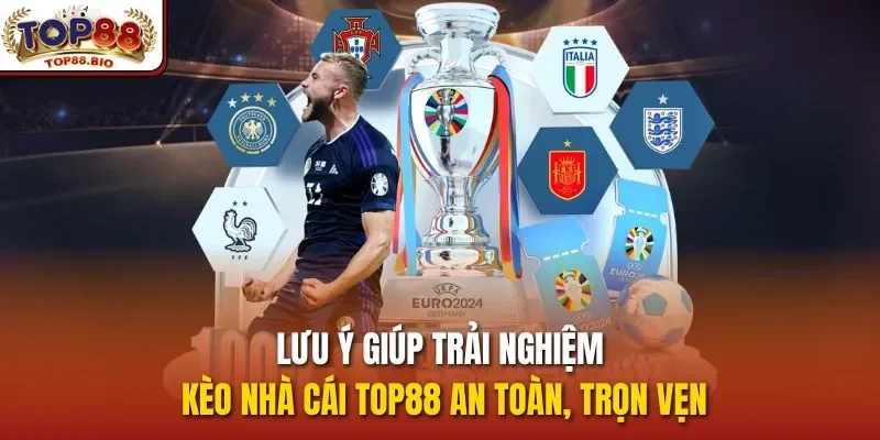 Lưu ý giúp trải nghiệm kèo nhà cái top88 an toàn, trọn vẹn