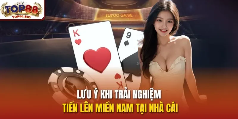 Lưu ý khi trải nghiệm tiến lên miền Nam tại nhà cái