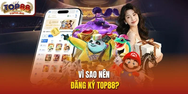 Vì sao nên đăng ký top88?