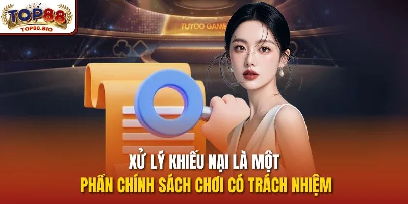 Xử lý khiếu nại là một phần chính sách chơi có trách nhiệm
