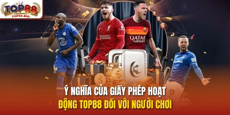 Ý nghĩa của giấy phép hoạt động top88 đối với người chơi 